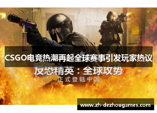 CSGO电竞热潮再起全球赛事引发玩家热议