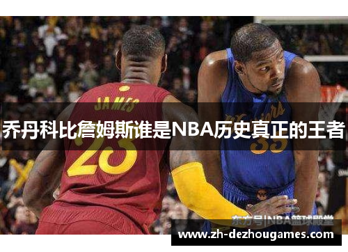 乔丹科比詹姆斯谁是NBA历史真正的王者