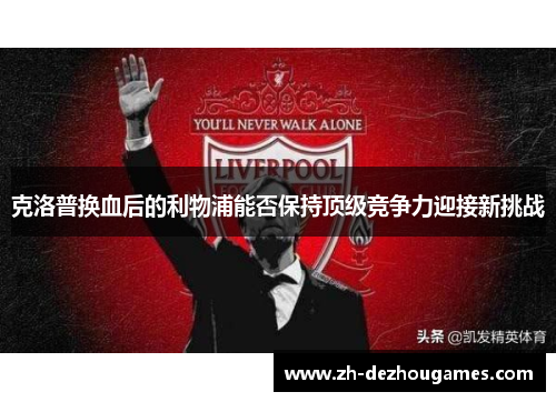 克洛普换血后的利物浦能否保持顶级竞争力迎接新挑战