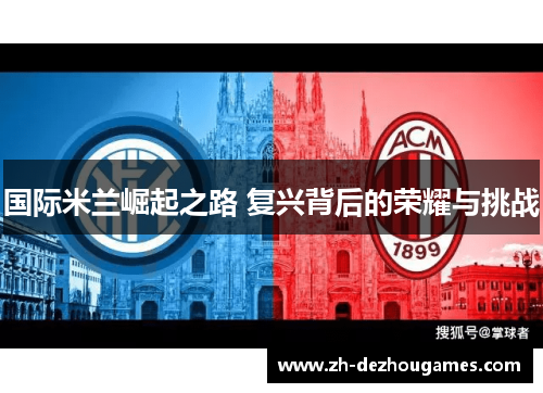 国际米兰崛起之路 复兴背后的荣耀与挑战